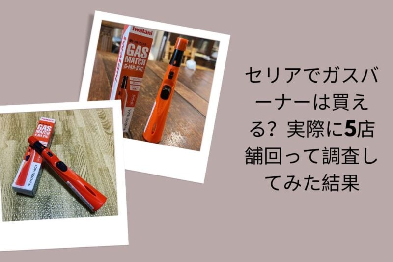 セリア ガスバーナー 買える 売ってる, セリア ガスバーナー どこにある 5店舗 調査, 100均 ガスバーナー セリア ダイソー キャンドゥ 比較, セリア トーチバーナー 取り扱い 在庫