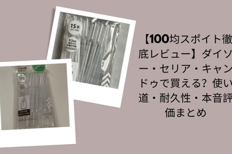 100均スポイト徹底レビューまとめ, ダイソー・セリア・キャンドゥスポイト評価, 100均スポイト使い道・耐久性レビュー, ダイソー・セリア・キャンドゥスポイト本音評価