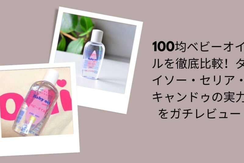 100均ベビーオイル徹底比較, ダイソー・セリア・キャンドゥベビーオイルレビュー, 100均ベビーオイルガチ検証, 100均ベビーオイルおすすめ比較