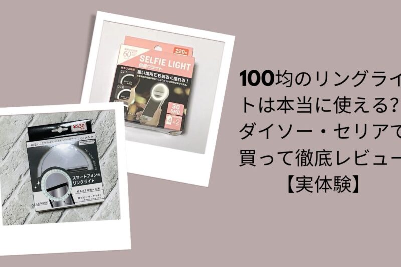 100均リングライトは本当に使える？徹底レビュー, ダイソー・セリアリングライト実体験評価, 100均リングライト使ってみた感想, ダイソー・セリアリングライト比較レビュー
