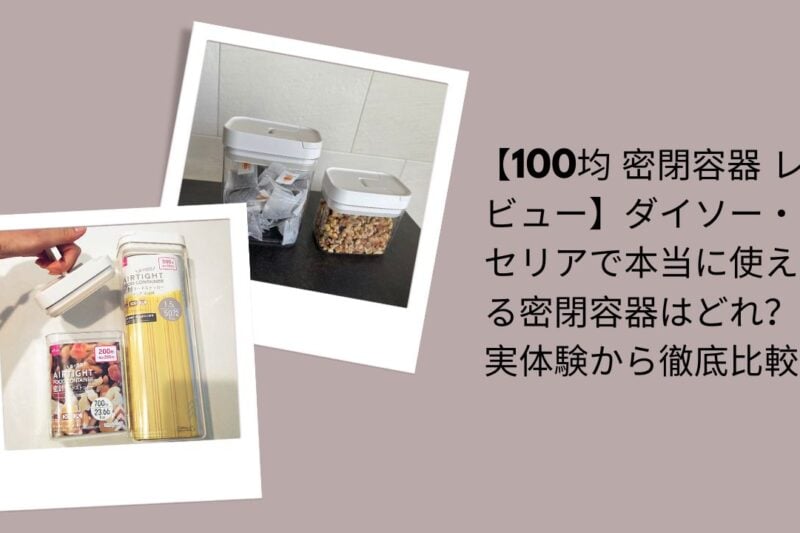 100均密閉容器レビュー徹底比較, ダイソー・セリア密閉容器は本当に使える？, 100均密閉容器実体験比較, ダイソー・セリアおすすめ密閉容器評価
