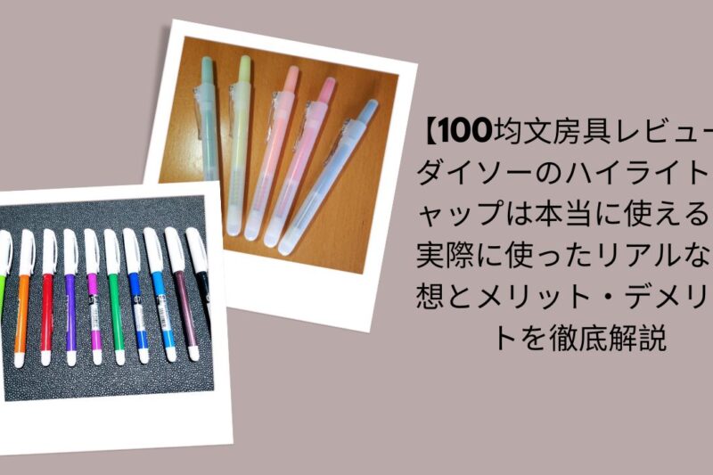 100均文房具レビュー｜ダイソーのハイライトキャップ, ダイソーハイライトキャップは本当に使える？評価, ダイソー ハイライトキャップ感想・メリット・デメリット