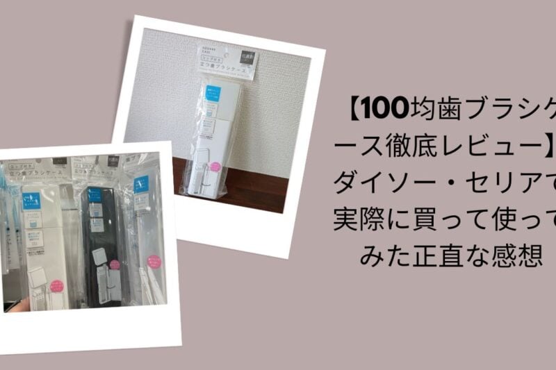 100均歯ブラシケース徹底レビュー, ダイソー・セリア歯ブラシケース評価, 100均歯ブラシケース使ってみた感想, ダイソー・セリア歯ブラシケース正直レビュー