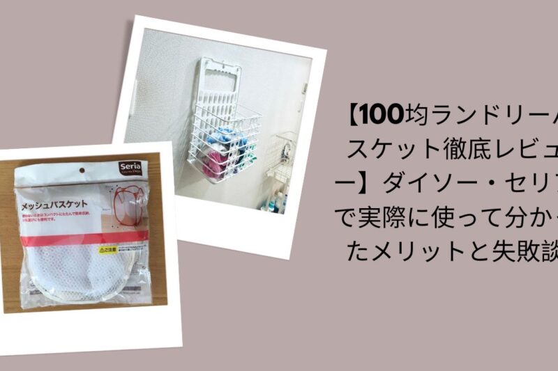 100均ランドリーバスケット徹底レビュー, ダイソー・セリアランドリーバスケット評価, 100均ランドリーバスケットのメリットと失敗談, ダイソー・セリア実際に使って分かったこと