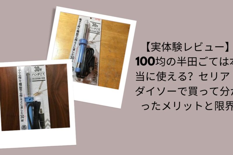 100均半田ごては本当に使える？実体験レビュー, セリア・ダイソー半田ごてメリットと限界, 100均半田ごて使って分かった評価, セリア・ダイソー半田ごて実際に買って検証