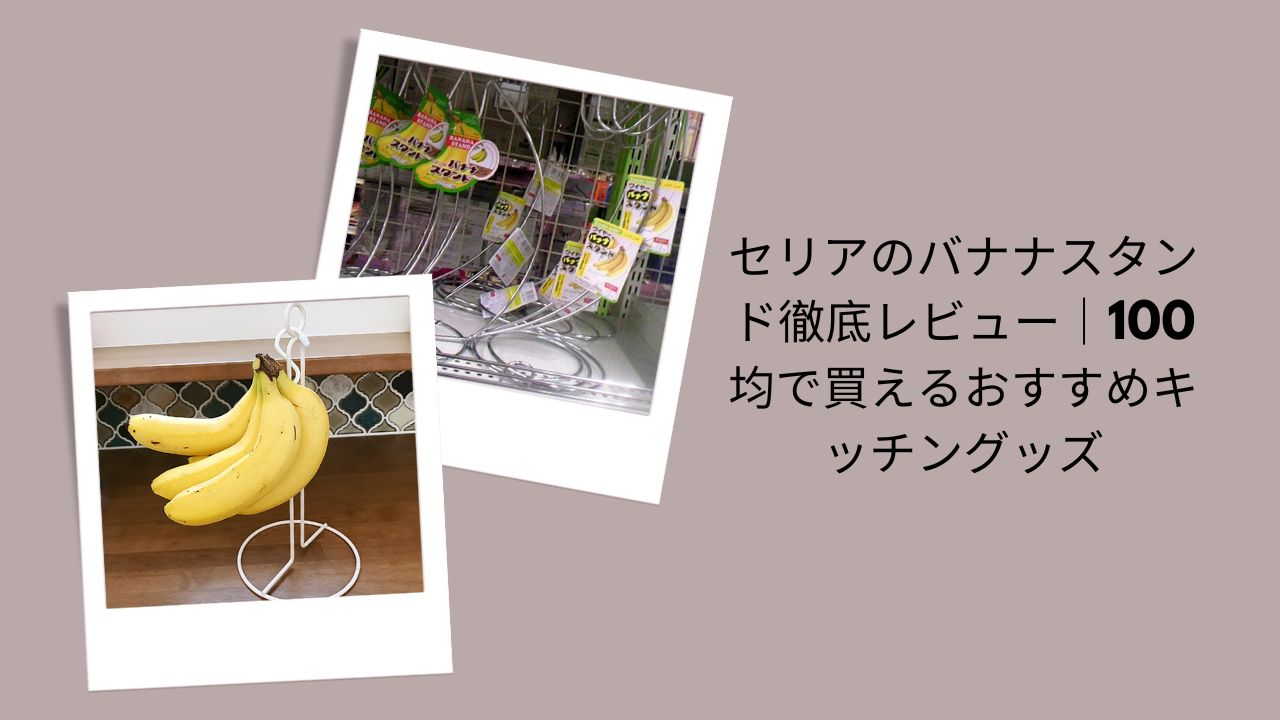 セリア バナナスタンド レビュー, バナナスタンド 100均 セリア, バナナスタンド 使い勝手, バナナ 保存 スタンド, 100均 キッチングッズ おすすめ