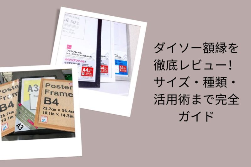ダイソー 額縁 レビュー サイズ 種類, ダイソー 額縁 サイズ 一覧 A4 B5, ダイソー 額縁 活用術 飾り方 アイデア, 100均 額縁 おすすめ フォトフレーム 比較
