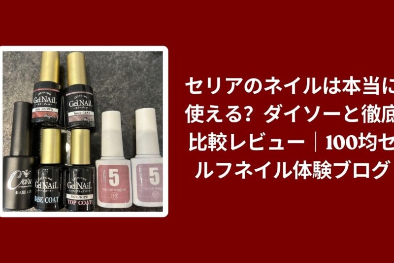セリア ネイル ダイソー 比較 レビュー, 100均 セルフネイル おすすめ コスパ, セリア ジェルネイル 使い心地 検証, ダイソー セリア ネイル 違い 本音レビュー