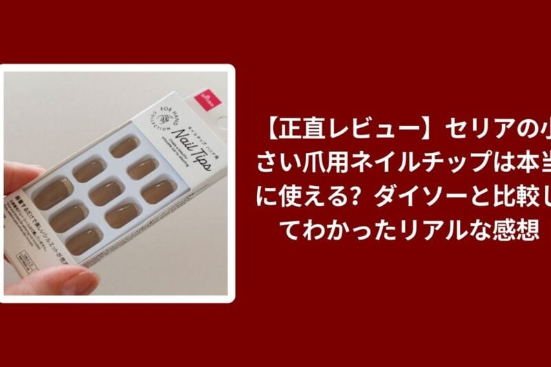セリア 小さい爪 ネイルチップ レビュー, セリア ダイソー ネイルチップ 比較, 100均 ネイルチップ 小さめ サイズ おすすめ, セリア ネイルチップ 使い心地 本音 検証
