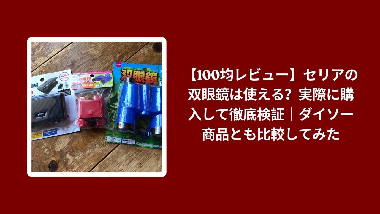 100均 双眼鏡 セリア レビュー, セリア ダイソー 双眼鏡 比較 検証, 100均 双眼鏡 使い心地 評価, セリア 双眼鏡 コスパ おすすめ
