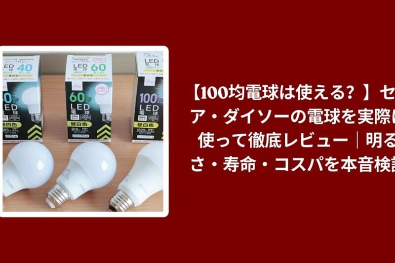 100均 電球 セリア ダイソー レビュー, セリア ダイソー 電球 明るさ 寿命 検証, 100均 LED 電球 コスパ 使い心地, セリア ダイソー 電球 比較 本音評価