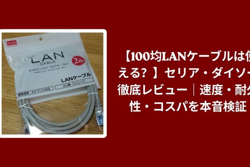 100均 LANケーブル セリア ダイソー レビュー, セリア ダイソー LANケーブル 速度 耐久性, 100均 LAN ケーブル コスパ 検証