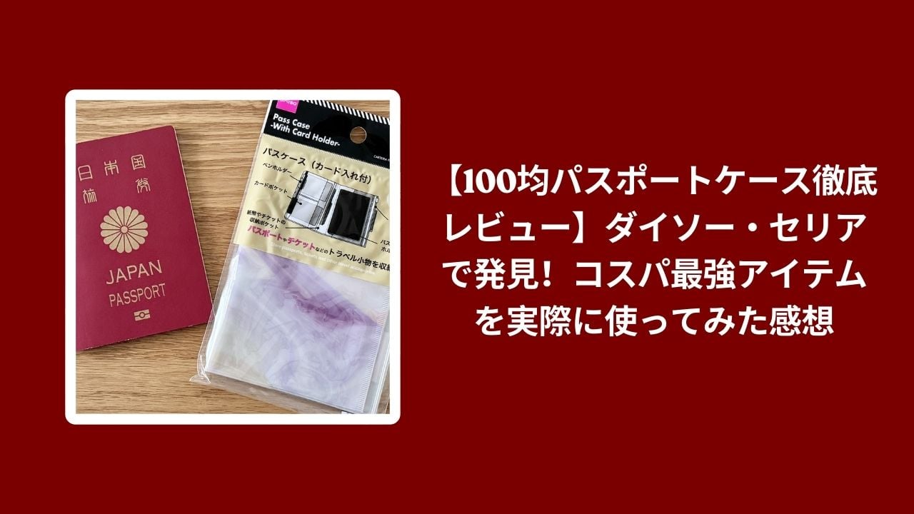 100均 パスポートケース セリア ダイソー レビュー, ダイソー セリア パスポート ケース コスパ, 100均 旅行グッズ パスポート ケース 検証, セリア ダイソー パスポート ケース 使い心地