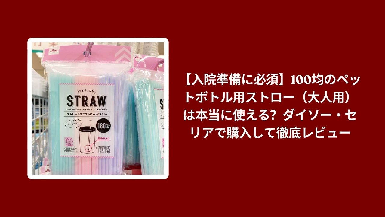 100均 ペットボトル用ストロー 大人 入院準備, ダイソー セリア ペットボトル ストロー 比較, 入院 便利グッズ 100均 ストロー レビュー, セリア ダイソー ストロー 使い心地 検証