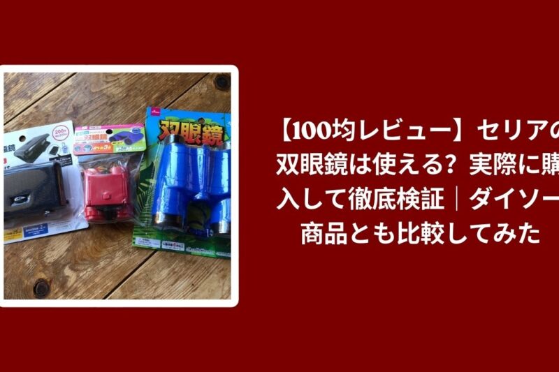 100均 双眼鏡 セリア レビュー, セリア ダイソー 双眼鏡 比較 検証, 100均 双眼鏡 使い心地 評価, セリア 双眼鏡 コスパ おすすめ