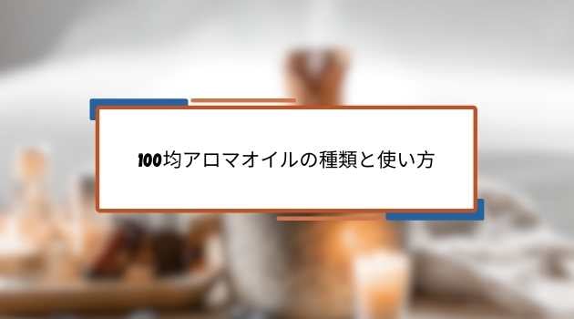 100均アロマオイルの種類と使い方