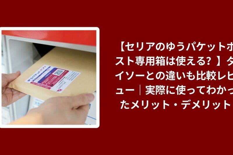 セリア ゆうパケットポスト専用箱 ダイソー 比較 レビュー, 100均 ゆうパケット ポスト 箱 使い心地, セリア ダイソー 発送用 箱 コスパ 検証