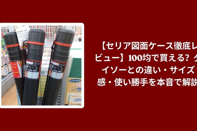 セリア 図面ケース ダイソー 比較 レビュー, 100均 図面ケース サイズ 使い勝手, セリア ダイソー 図面ケース 違い 検証, セリア 図面 ケース おすすめ 本音評価