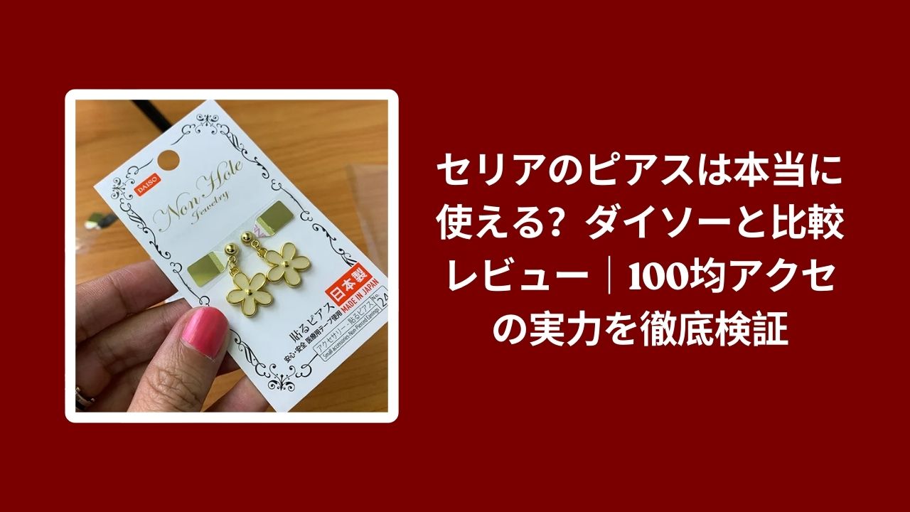 セリア ピアス ダイソー 比較 レビュー, 100均 ピアス 使い心地 検証, セリア ダイソー アクセサリー コスパ, 100均 ピアス おすすめ 評価