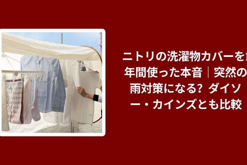 ニトリ 洗濯物カバー 1年 使用レビュー, 洗濯物カバー ニトリ ダイソー カインズ 比較, ニトリ 洗濯物カバー 雨対策 実際の感想, 洗濯物カバー ニトリ 本音レビュー
