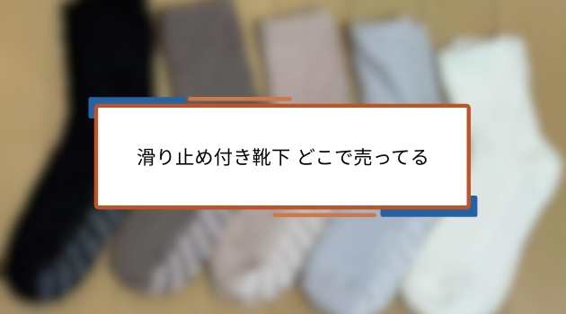 滑り止め付き靴下 どこで売ってる