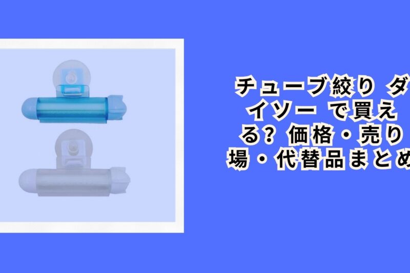 チューブ絞り ダイソー で買える？価格・売り場・代替品まとめ【2026年最新】